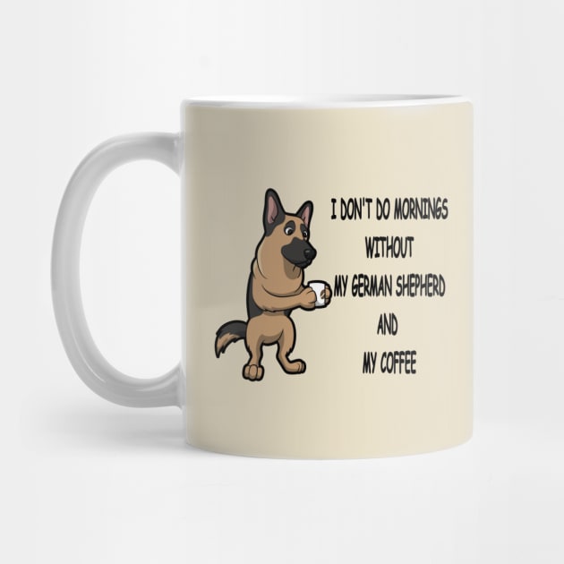 German Shepherd Breed Mornings Without Coffee And Dog by SistersRock